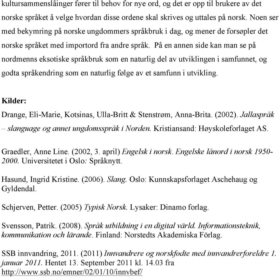 På en annen side kan man se på nordmenns eksotiske språkbruk som en naturlig del av utviklingen i samfunnet, og godta språkendring som en naturlig følge av et samfunn i utvikling.