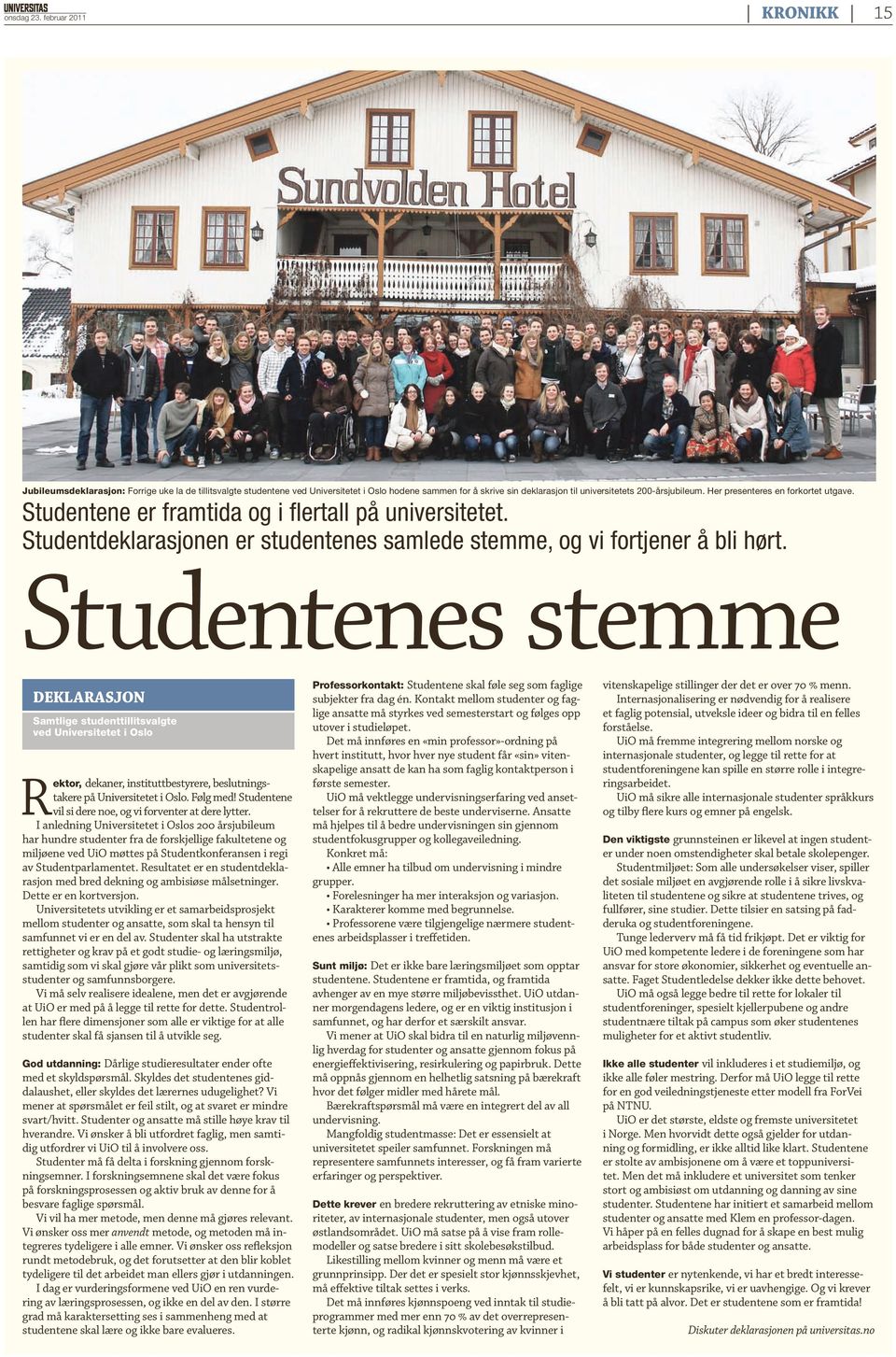 Studentenes stemme Deklarasjon Samtlige studenttillitsvalgte ved Universitetet i Oslo Rektor, dekaner, instituttbestyrere, beslutningstakere på Universitetet i Oslo. Følg med!