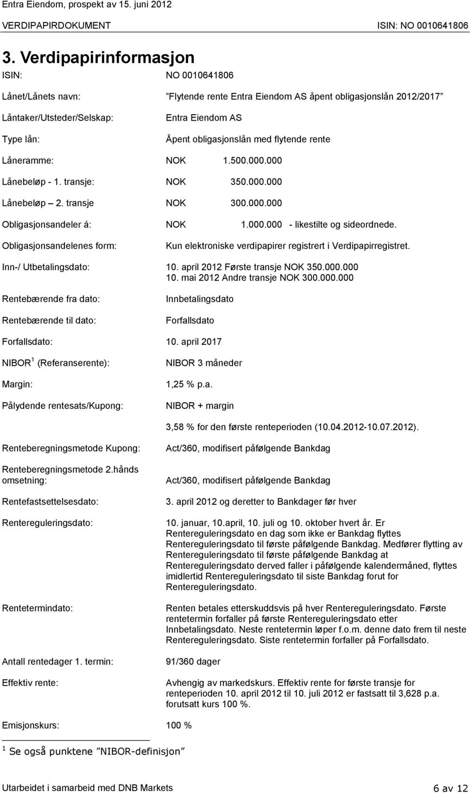 Obligasjonsandelenes form: Kun elektroniske verdipapirer registrert i Verdipapirregistret. Inn-/ Utbetalingsdato: 10. april 2012 Første transje NOK 350.000.
