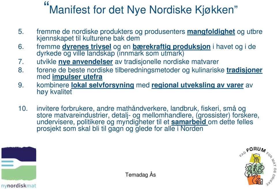 forene de beste nordiske tilberedningsmetoder og kulinariske tradisjoner med impulser utefra 9. kombinere lokal selvforsyning med regional utveksling av varer av høy kvalitet 10.