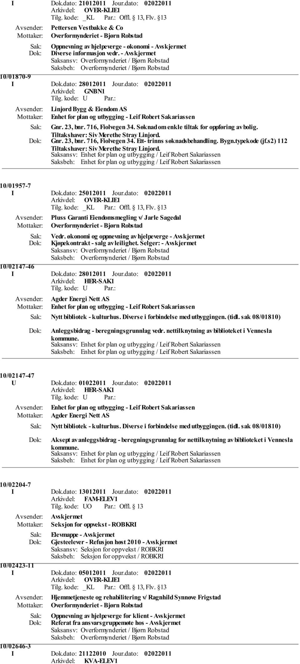 Tiltakshaver: Siv Merethe Stray Linjord. Gnr. 23, bnr. 716, Fiolvegen 34. Ett- trinns søknadsbehandling. Bygn.typekode (jf.s2) 112 Tiltakshaver: Siv Merethe Stray Linjord.