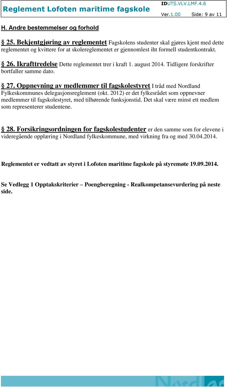 Ikrafttredelse Dette reglementet trer i kraft 1. august 2014. Tidligere forskrifter bortfaller samme dato. 27.