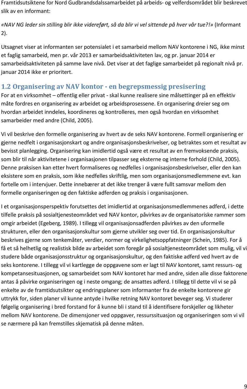 vår 2013 er samarbeidsaktiviteten lav, og pr. januar 2014 er samarbeidsaktiviteten på samme lave nivå. Det viser at det faglige samarbeidet på regionalt nivå pr. januar 2014 ikke er prioritert. 1.