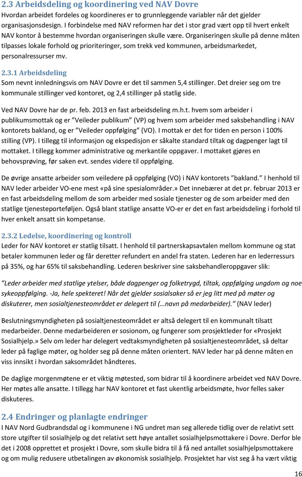 Organiseringen skulle på denne måten tilpasses lokale forhold og prioriteringer, som trekk ved kommunen, arbeidsmarkedet, personalressurser mv. 2.3.