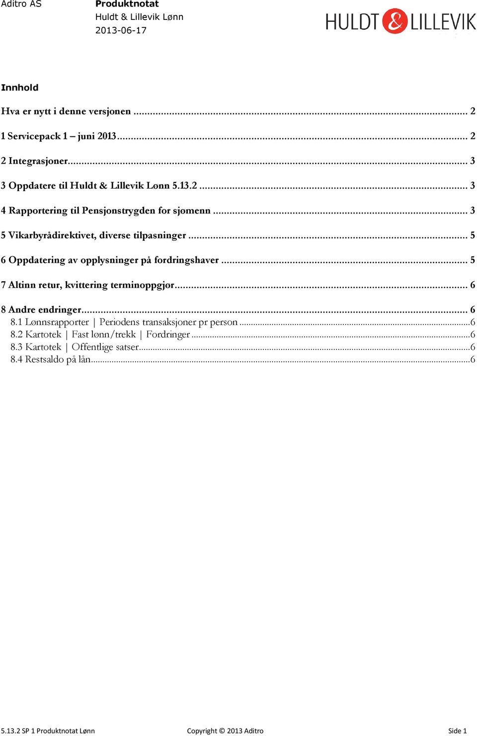 .. 5 7 Altinn retur, kvittering terminoppgjør... 6 8 Andre endringer... 6 8.1 Lønnsrapporter Periodens transaksjoner pr person... 6 8.2 Kartotek Fast lønn/trekk Fordringer.