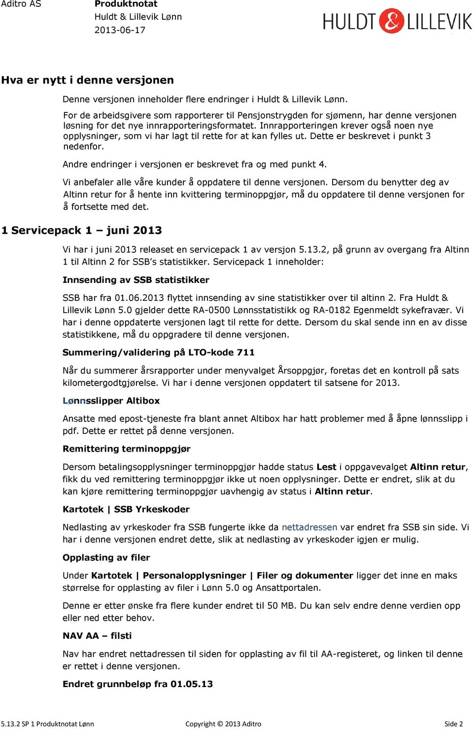 Innrapporteringen krever også noen nye opplysninger, som vi har lagt til rette for at kan fylles ut. Dette er beskrevet i punkt 3 nedenfor. Andre endringer i versjonen er beskrevet fra og med punkt 4.