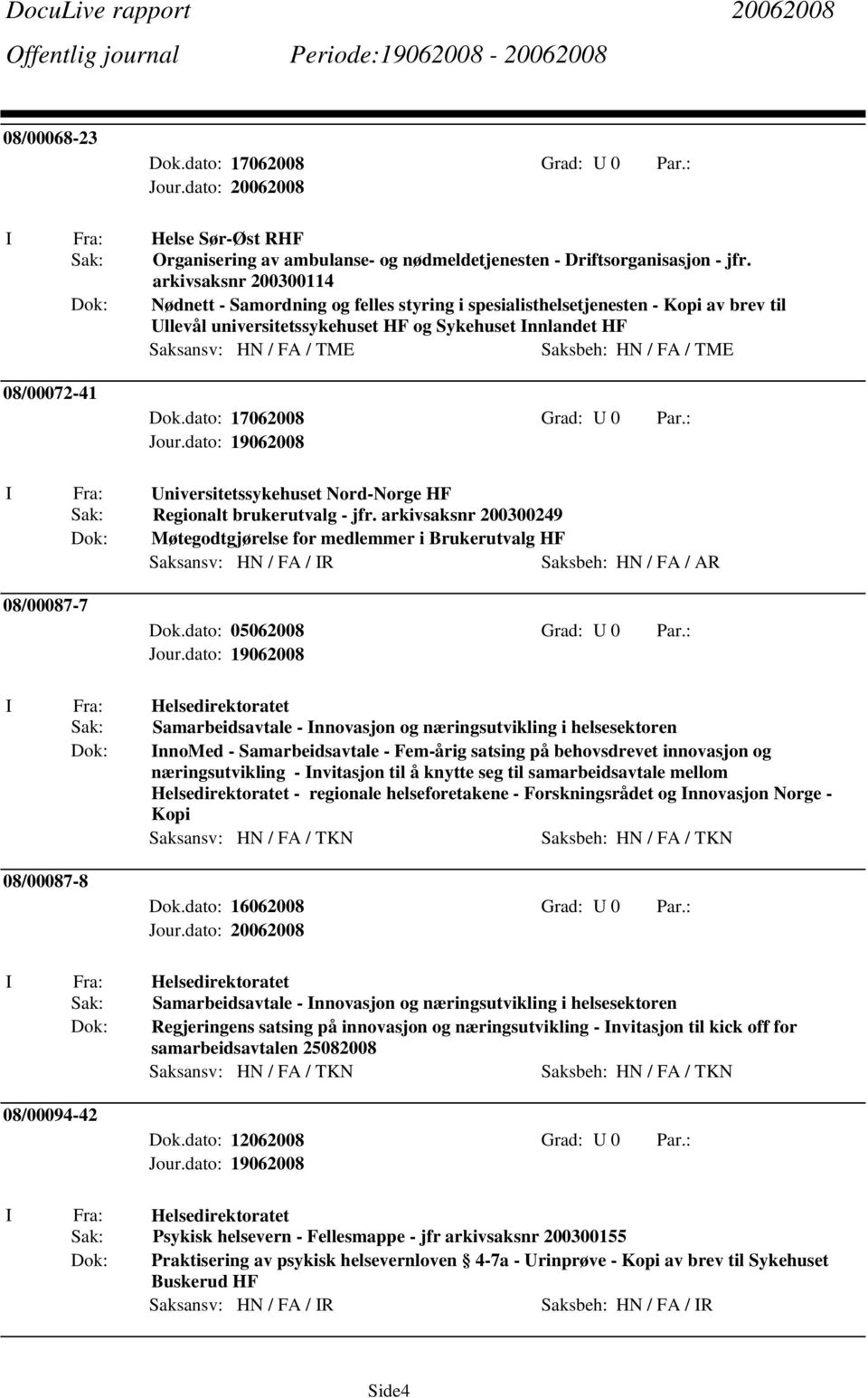 HN / FA / TME 08/00072-41 Dok.dato: 17062008 Grad: U 0 Par.: I Fra: Universitetssykehuset Nord-Norge HF Sak: Regionalt brukerutvalg - jfr.