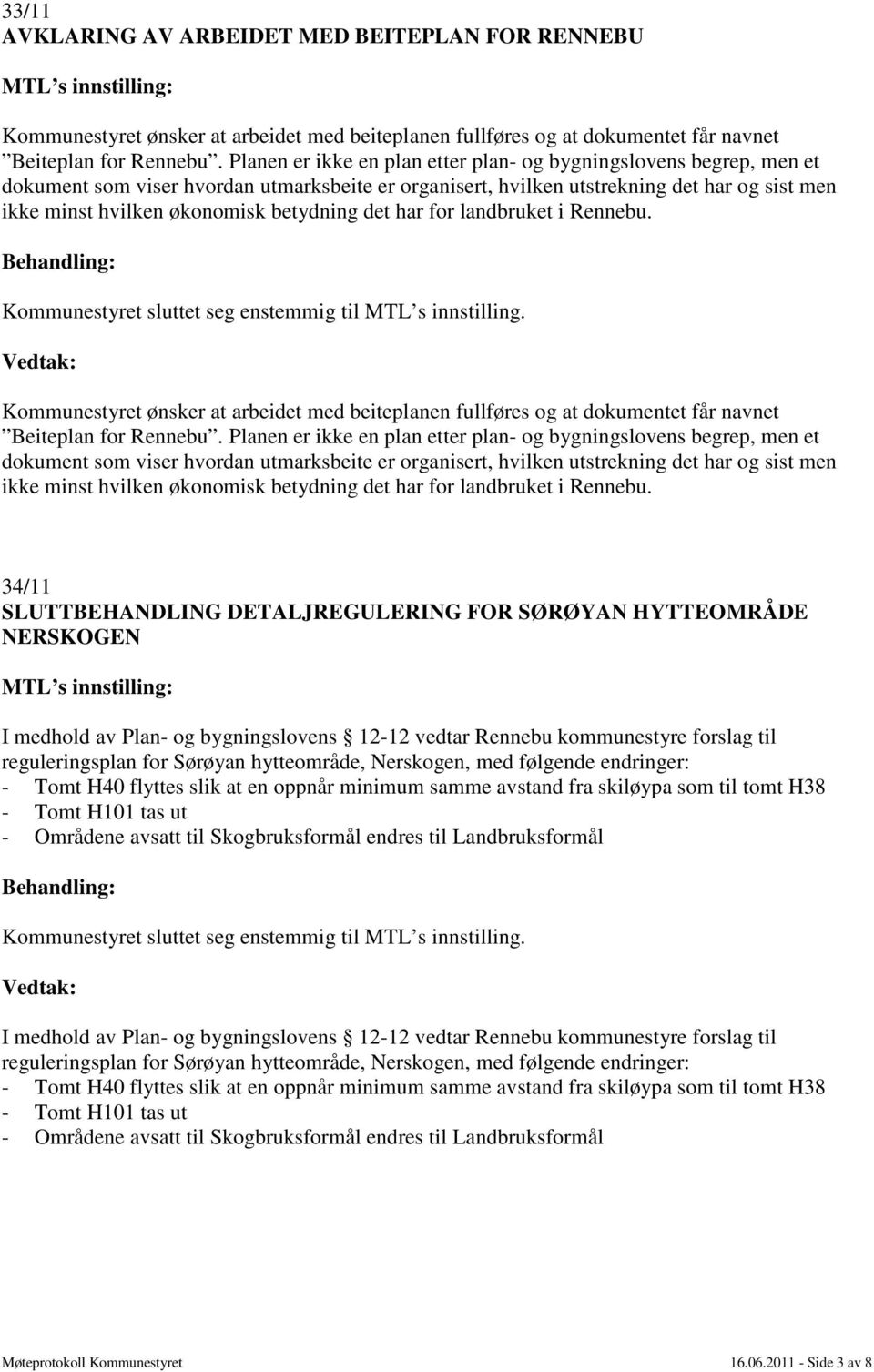 betydning det har for landbruket i Rennebu. Kommunestyret sluttet seg enstemmig til MTL s innstilling.