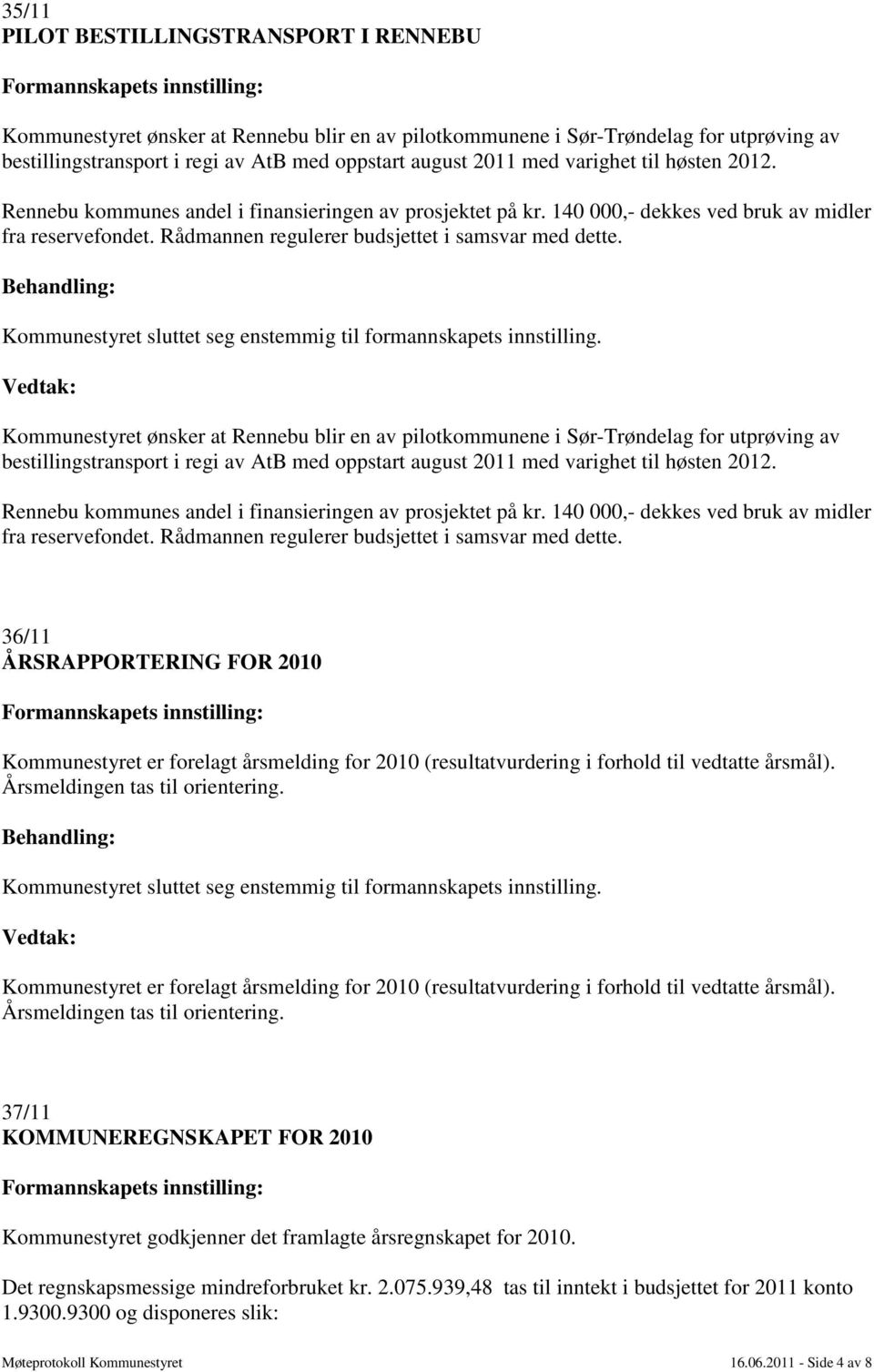 Kommunestyret ønsker at Rennebu blir en av pilotkommunene i Sør-Trøndelag for utprøving av bestillingstransport i regi av AtB med oppstart august 2011 med  36/11 ÅRSRAPPORTERING FOR 2010