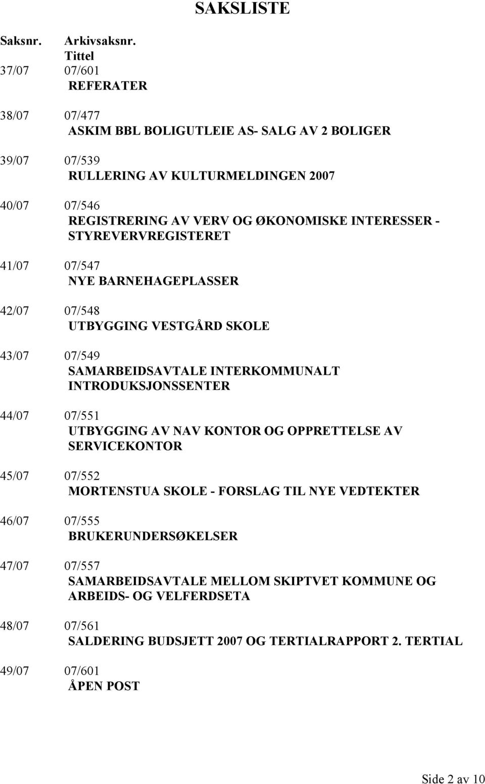 INTERESSER - STYREVERVREGISTERET 41/07 07/547 NYE BARNEHAGEPLASSER 42/07 07/548 UTBYGGING VESTGÅRD SKOLE 43/07 07/549 SAMARBEIDSAVTALE INTERKOMMUNALT INTRODUKSJONSSENTER 44/07