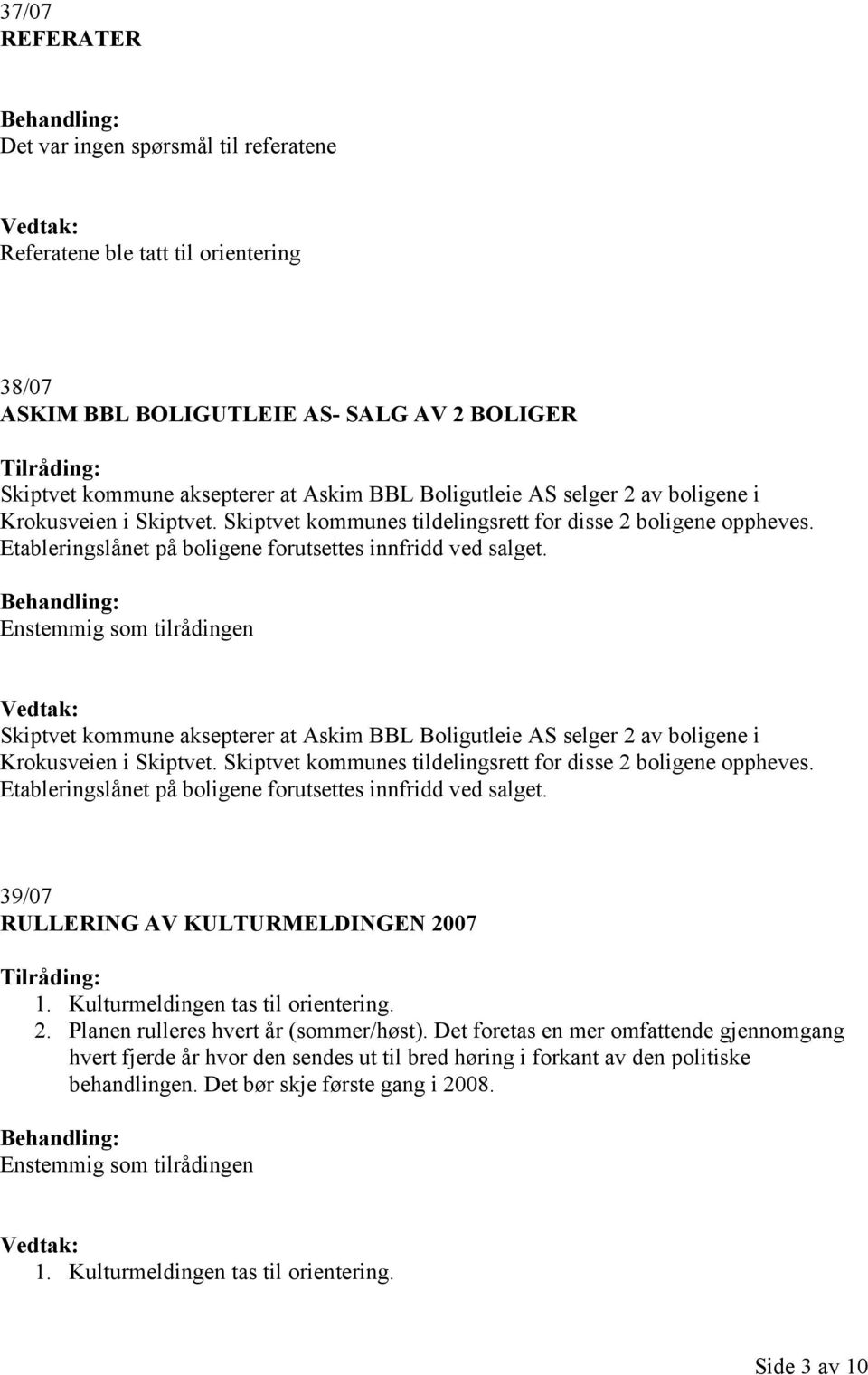 Skiptvet kommune aksepterer at Askim BBL Boligutleie AS  39/07 RULLERING AV KULTURMELDINGEN 2007 1. Kulturmeldingen tas til orientering. 2. Planen rulleres hvert år (sommer/høst).