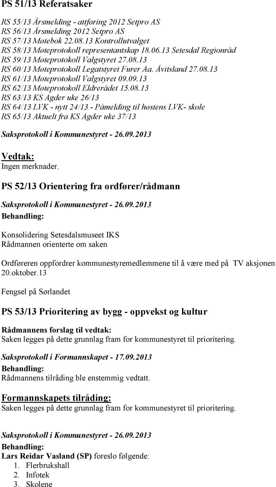 09.13 RS 62/13 Møteprotokoll Eldrerådet 15.08.13 RS 63/13 KS Agder uke 26/13 RS 64/13 LVK - nytt 24/13 - Påmelding til høstens LVK- skole RS 65/13 Aktuelt fra KS Agder uke 37/13 Ingen merknader.