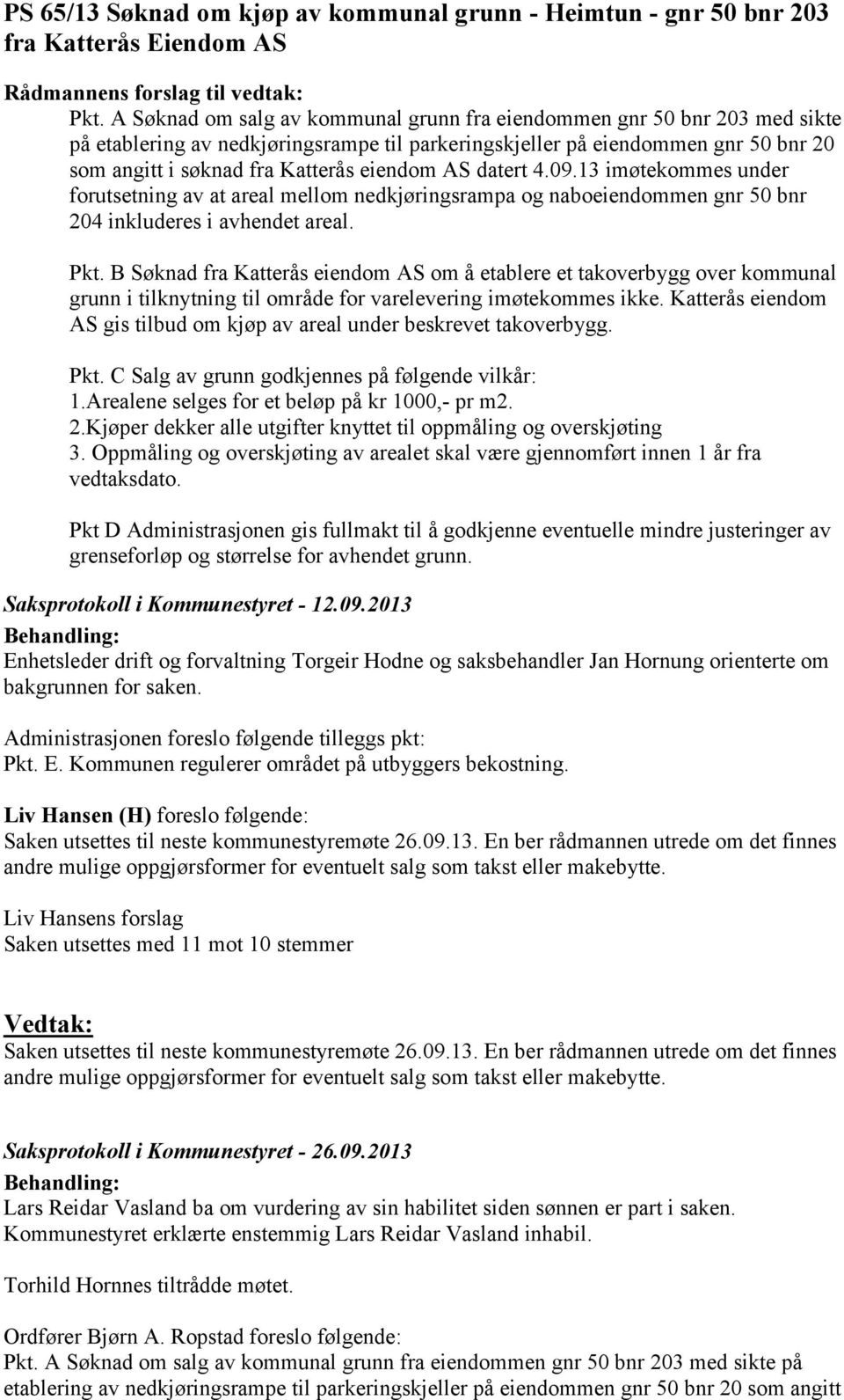 AS datert 4.09.13 imøtekommes under forutsetning av at areal mellom nedkjøringsrampa og naboeiendommen gnr 50 bnr 204 inkluderes i avhendet areal. Pkt.