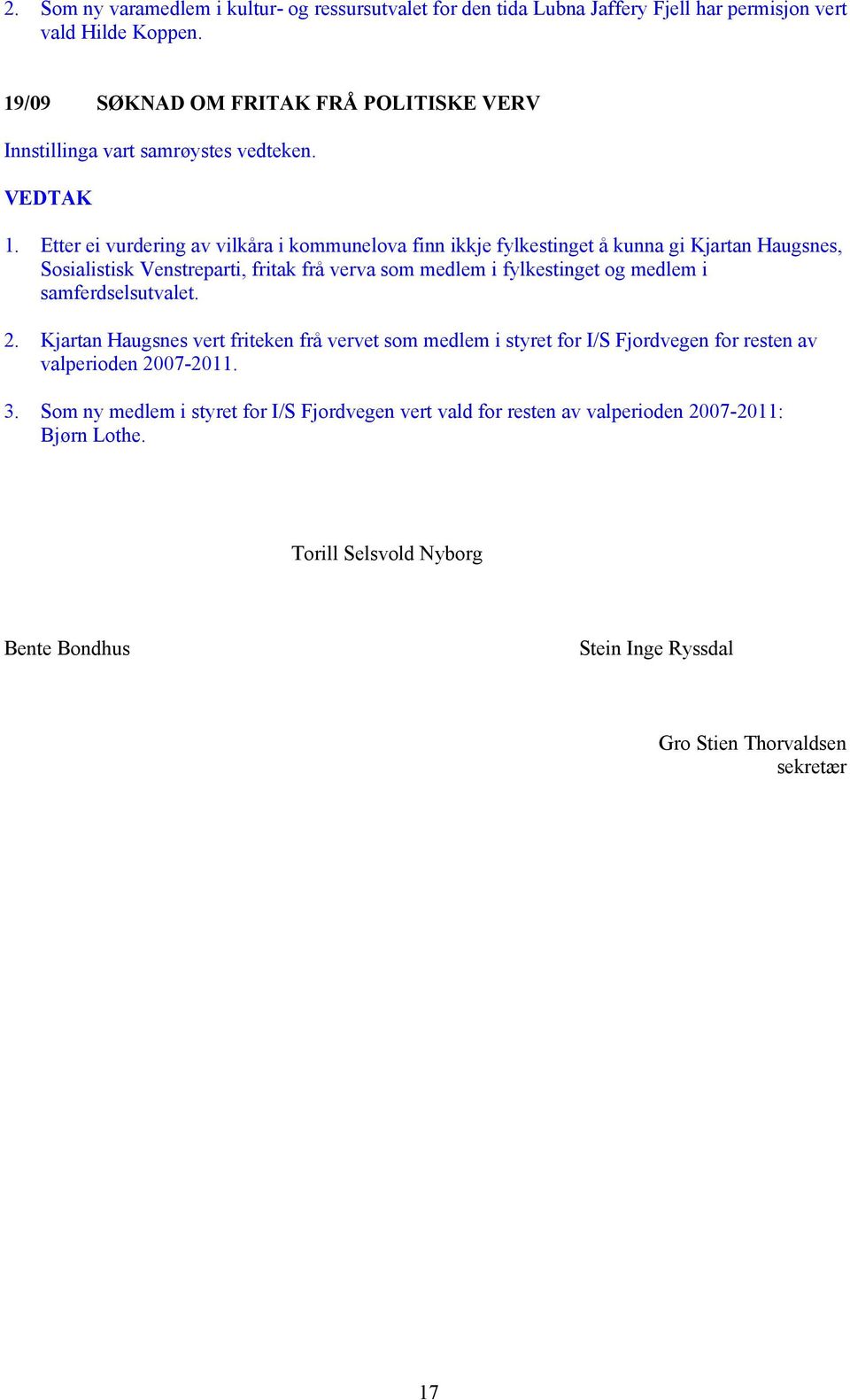 medlem i samferdselsutvalet. 2. Kjartan Haugsnes vert friteken frå vervet som medlem i styret for I/S Fjordvegen for resten av valperioden 2007-2011. 3.