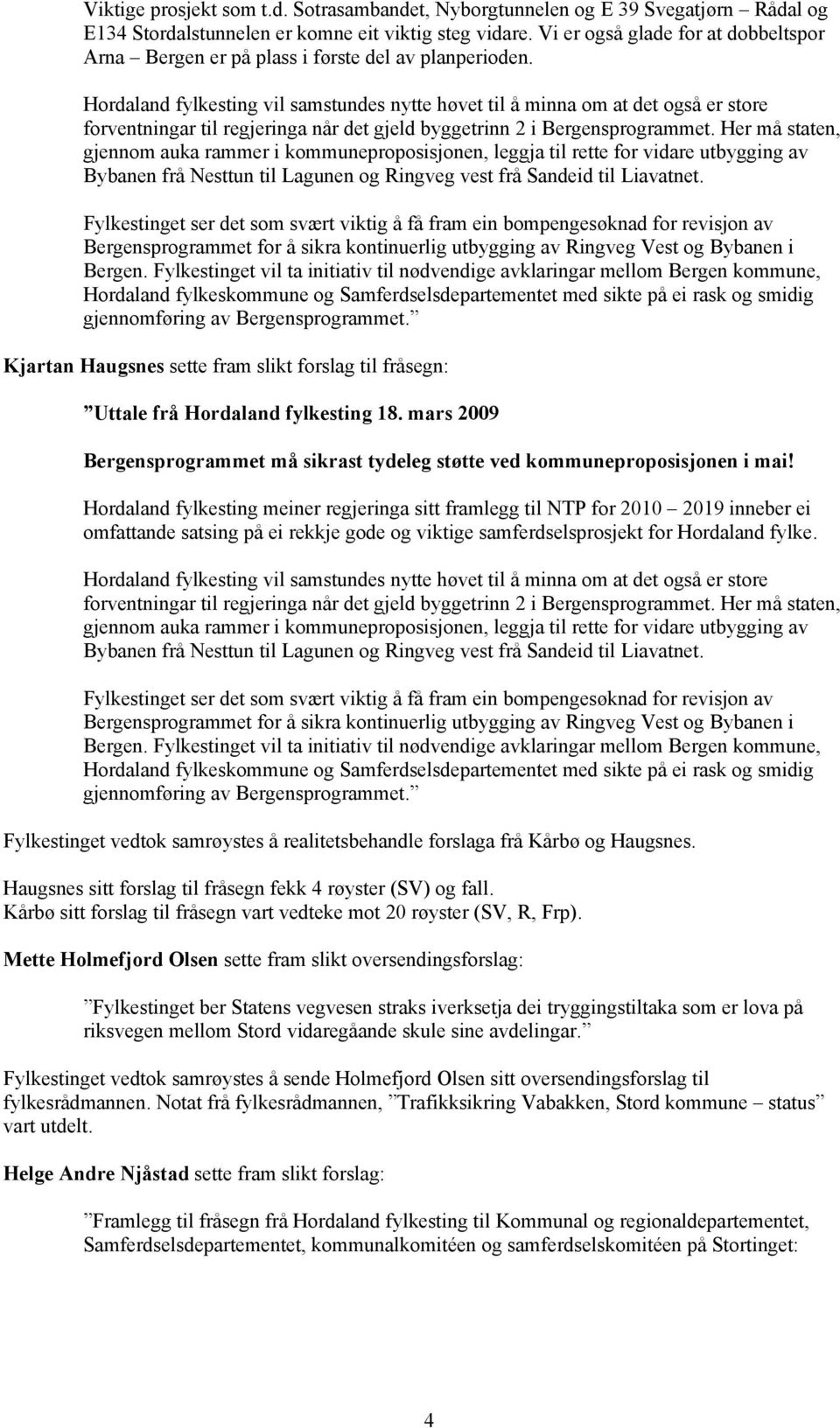 Hordaland fylkesting vil samstundes nytte høvet til å minna om at det også er store forventningar til regjeringa når det gjeld byggetrinn 2 i Bergensprogrammet.