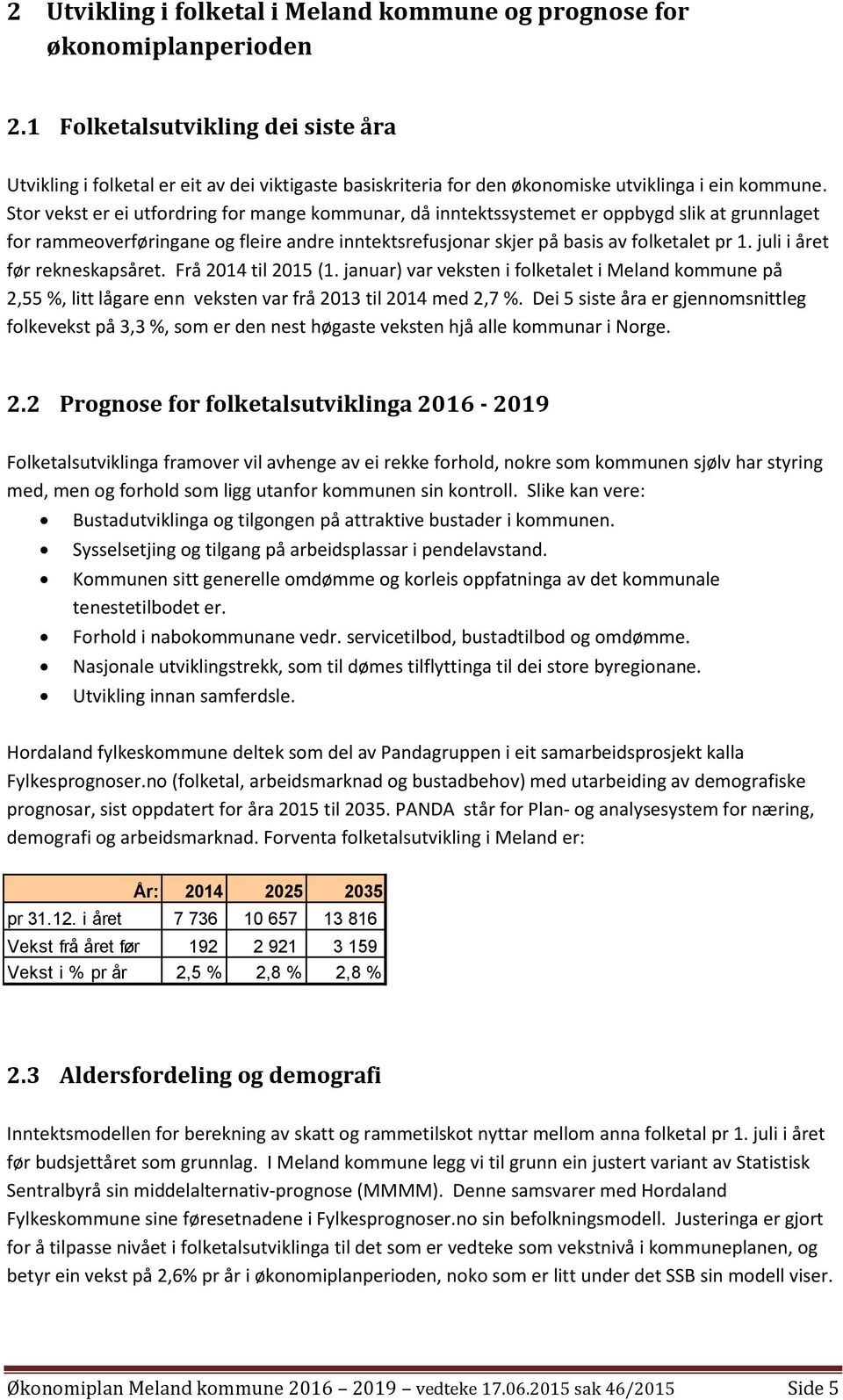 Stor vekst er ei utfordring for mange kommunar, då inntektssystemet er oppbygd slik at grunnlaget for rammeoverføringane og fleire andre inntektsrefusjonar skjer på basis av folketalet pr 1.