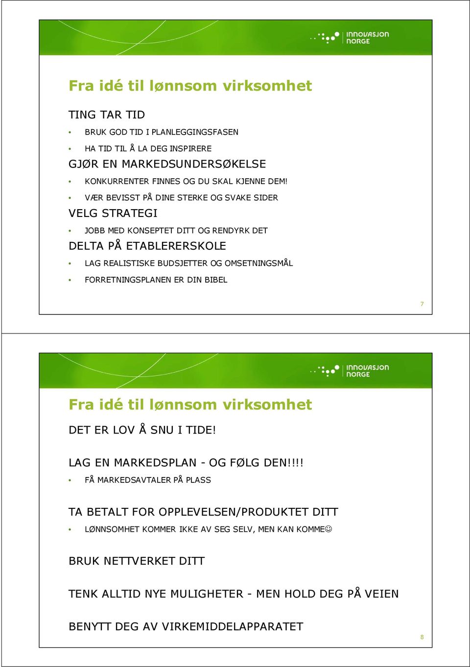 FORRETNINGSPLANEN ER DIN BIBEL 7 Fra idé til lønnsom virksomhet DET ER LOV Å SNU I TIDE! LAG EN MARKEDSPLAN - OG FØLG DEN!