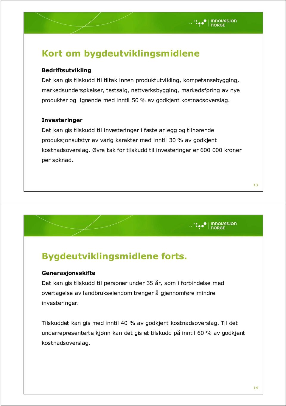 Investeringer Det kan gis tilskudd til investeringer i faste anlegg og tilhørende produksjonsutstyr av varig karakter med inntil 30 % av godkjent kostnadsoverslag.