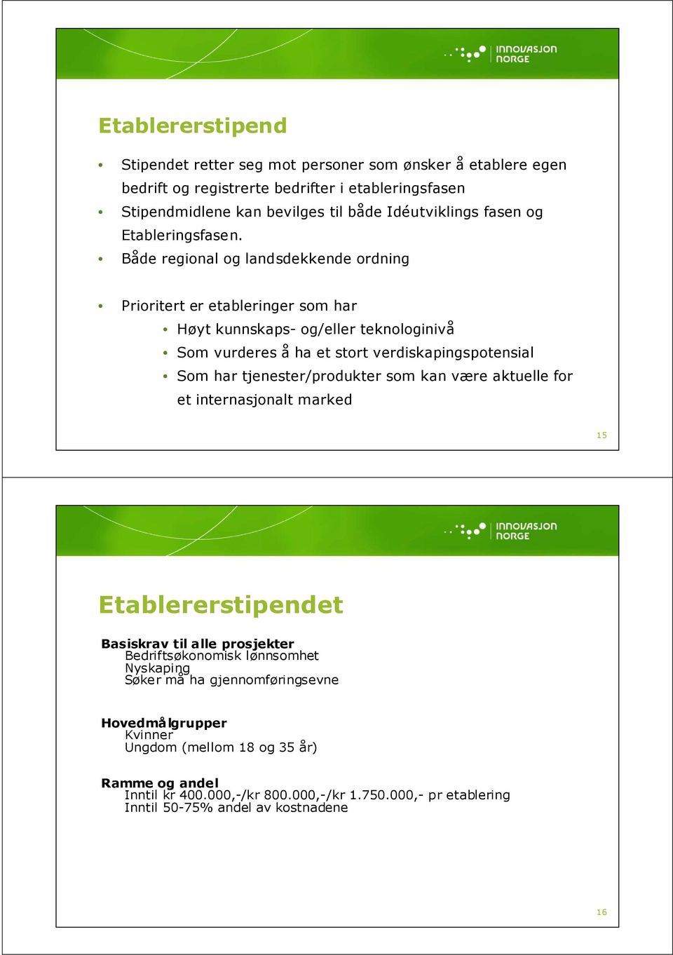 Både regional og landsdekkende ordning Prioritert er etableringer som har Høyt kunnskaps- og/eller teknologinivå Som vurderes å ha et stort verdiskapingspotensial Som har