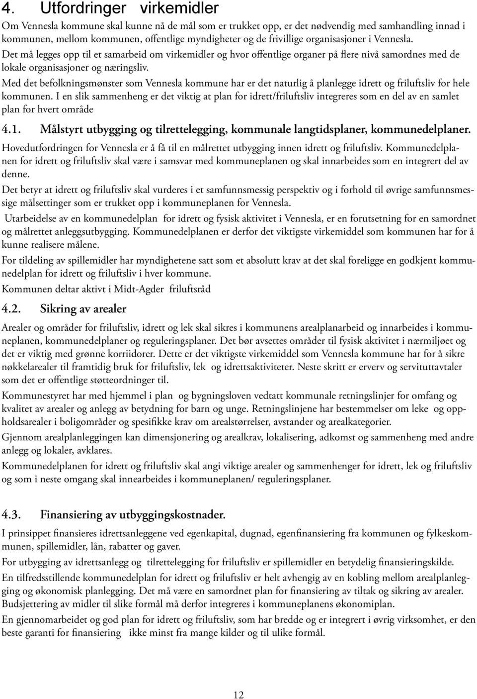 Med det befolkningsmønster som Vennesla kommune har er det naturlig å planlegge idrett og friluftsliv for hele kommunen.