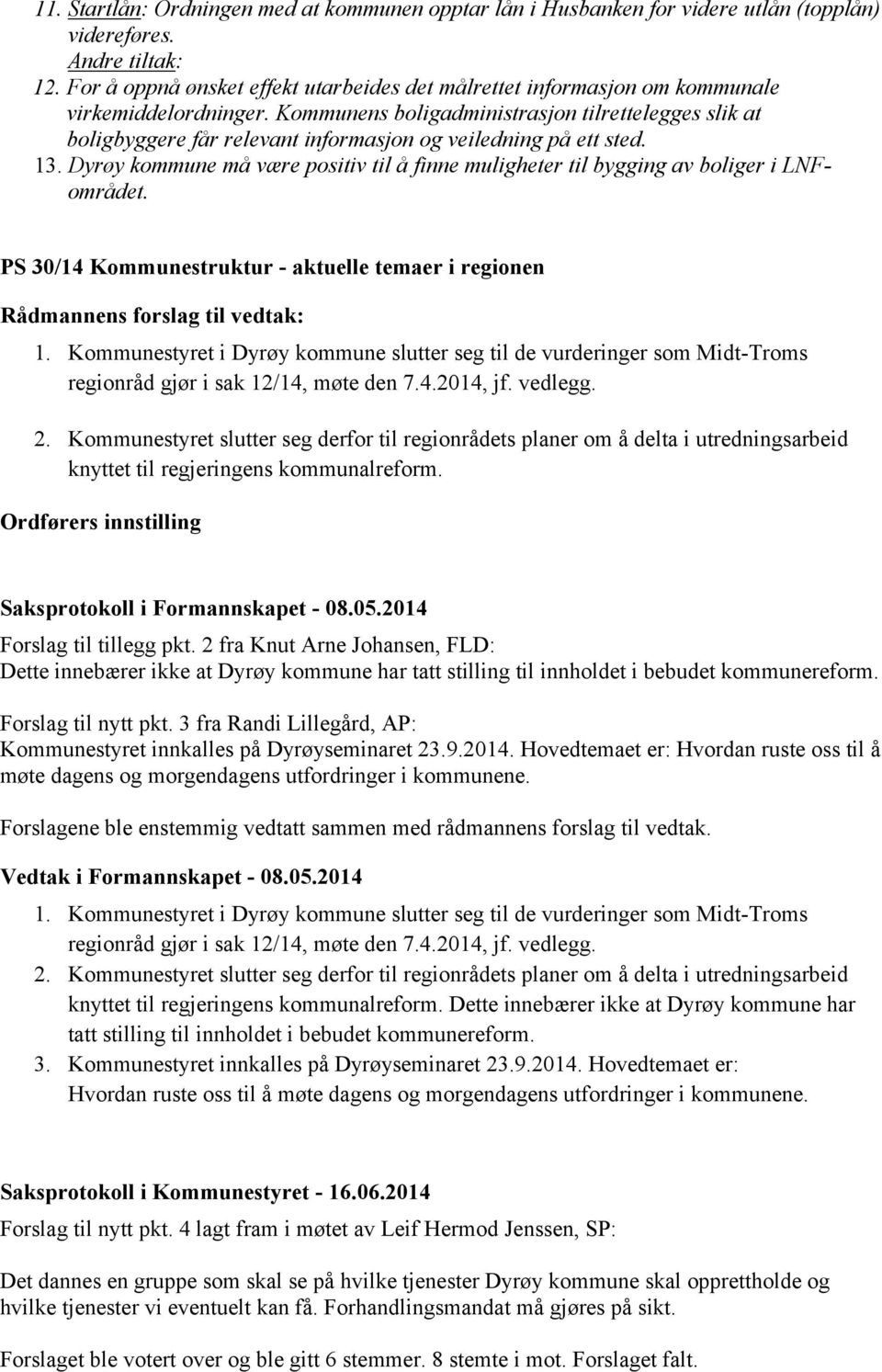 Kommunens boligadministrasjon tilrettelegges slik at boligbyggere får relevant informasjon og veiledning på ett sted. 13.