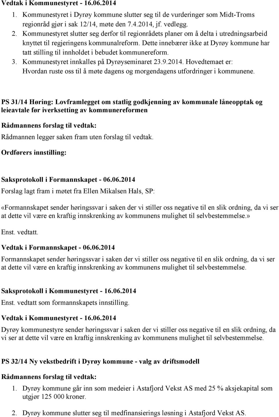 Dette innebærer ikke at Dyrøy kommune har tatt stilling til innholdet i bebudet kommunereform. 3. Kommunestyret innkalles på Dyrøyseminaret 23.9.2014.