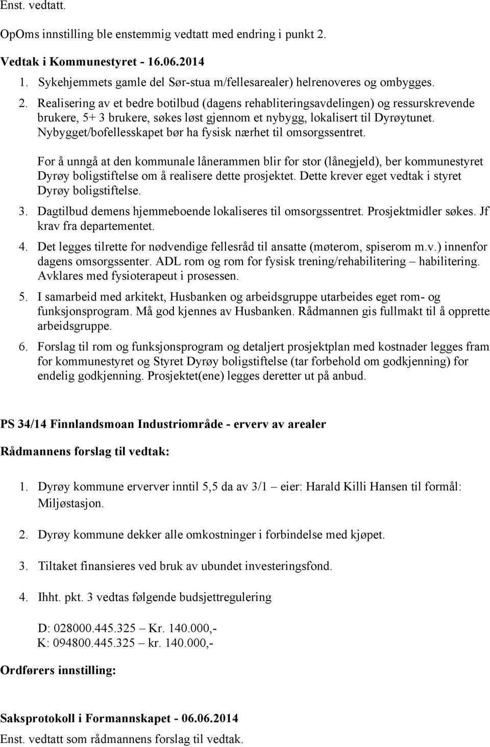 Realisering av et bedre botilbud (dagens rehabliteringsavdelingen) og ressurskrevende brukere, 5+ 3 brukere, søkes løst gjennom et nybygg, lokalisert til Dyrøytunet.