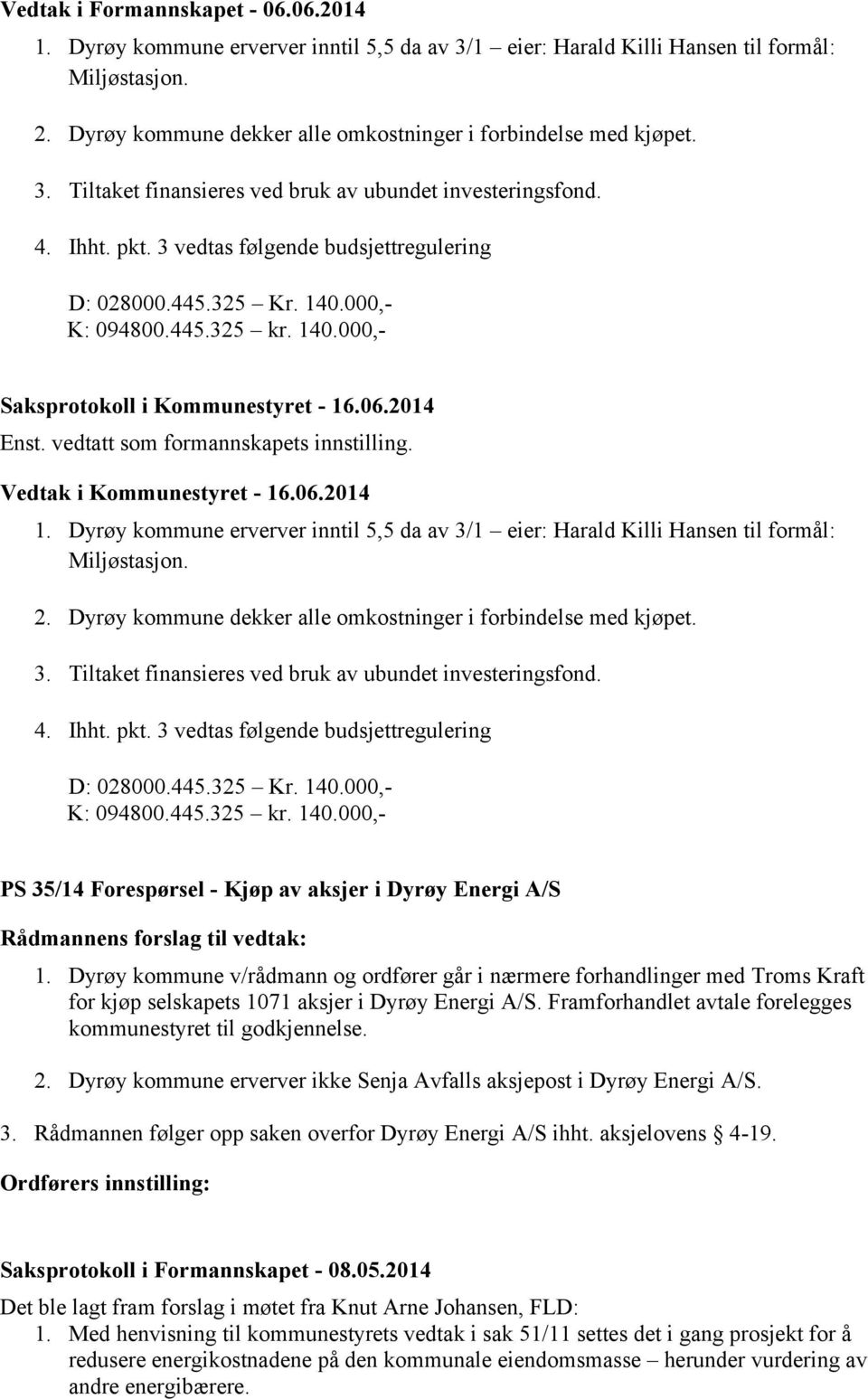 140.000,- K: 094800.445.325 kr. 140.000,- Enst. vedtatt som formannskapets innstilling. 1. Dyrøy kommune erverver inntil 5,5 da av 3/1 eier: Harald Killi Hansen til formål: Miljøstasjon. 2.  140.