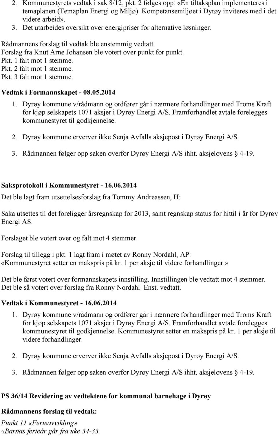 1 falt mot 1 stemme. Pkt. 2 falt mot 1 stemme. Pkt. 3 falt mot 1 stemme. Vedtak i Formannskapet - 08.05.2014 1.