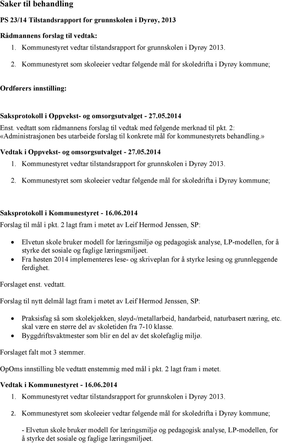 » Vedtak i Oppvekst- og omsorgsutvalget - 27.05.2014 1. Kommunestyret vedtar tilstandsrapport for grunnskolen i Dyrøy 2013. 2. Kommunestyret som skoleeier vedtar følgende mål for skoledrifta i Dyrøy kommune; Forslag til mål i pkt.