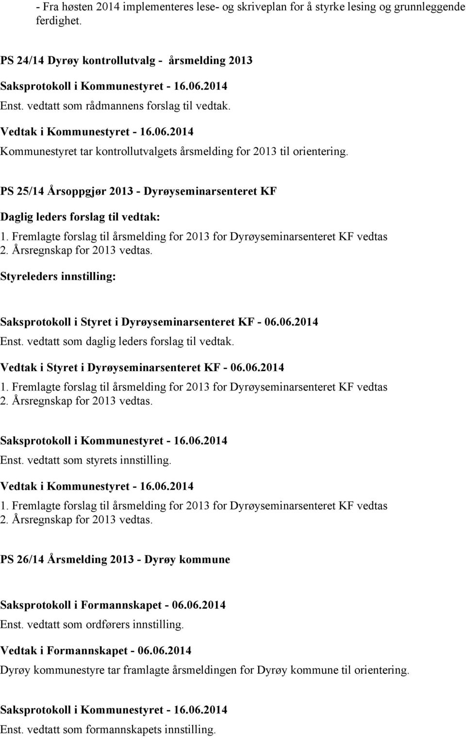 Fremlagte forslag til årsmelding for 2013 for Dyrøyseminarsenteret KF vedtas 2. Årsregnskap for 2013 vedtas. Styreleders innstilling: Saksprotokoll i Styret i Dyrøyseminarsenteret KF - 06.06.2014 Enst.