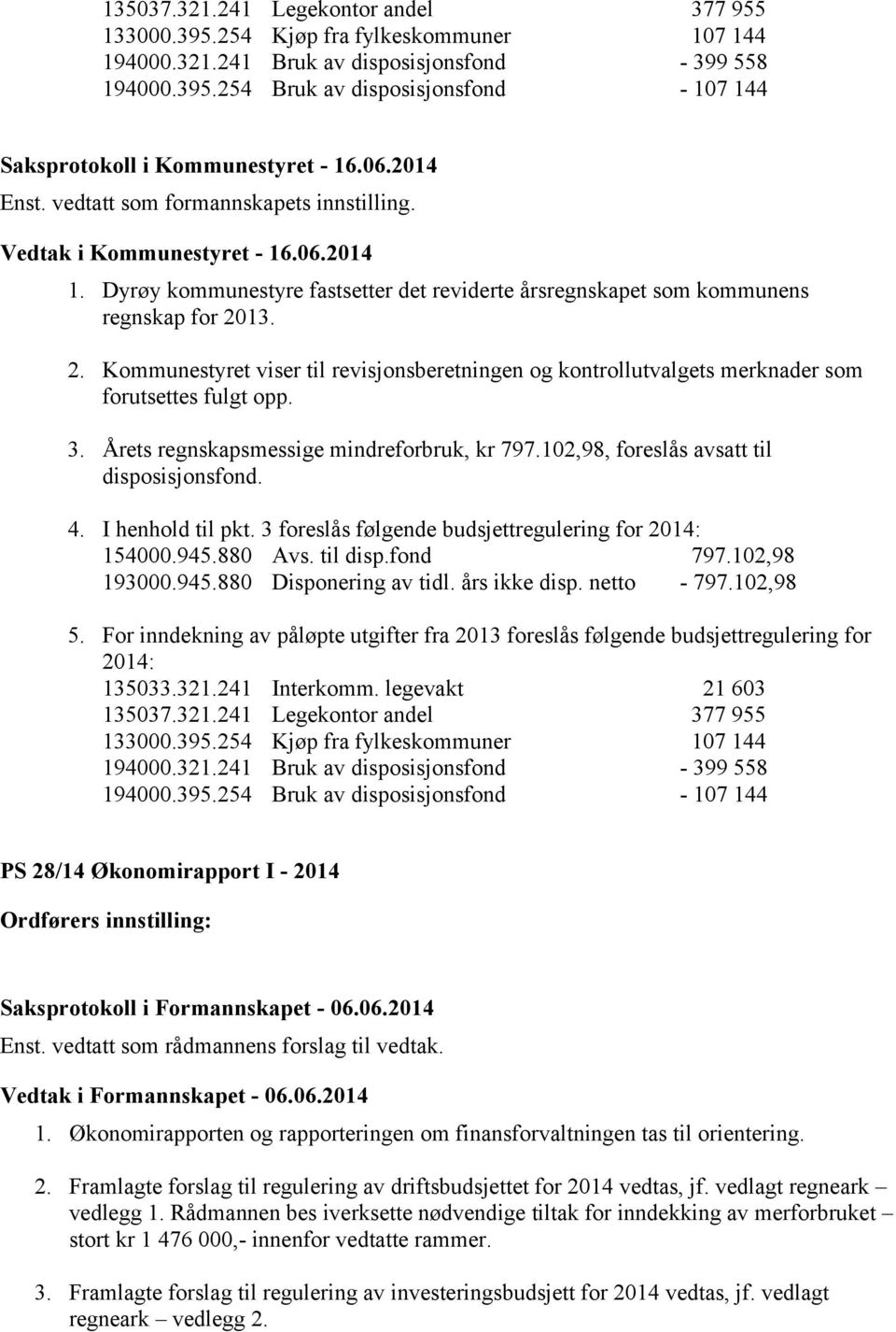 13. 2. Kommunestyret viser til revisjonsberetningen og kontrollutvalgets merknader som forutsettes fulgt opp. 3. Årets regnskapsmessige mindreforbruk, kr 797.