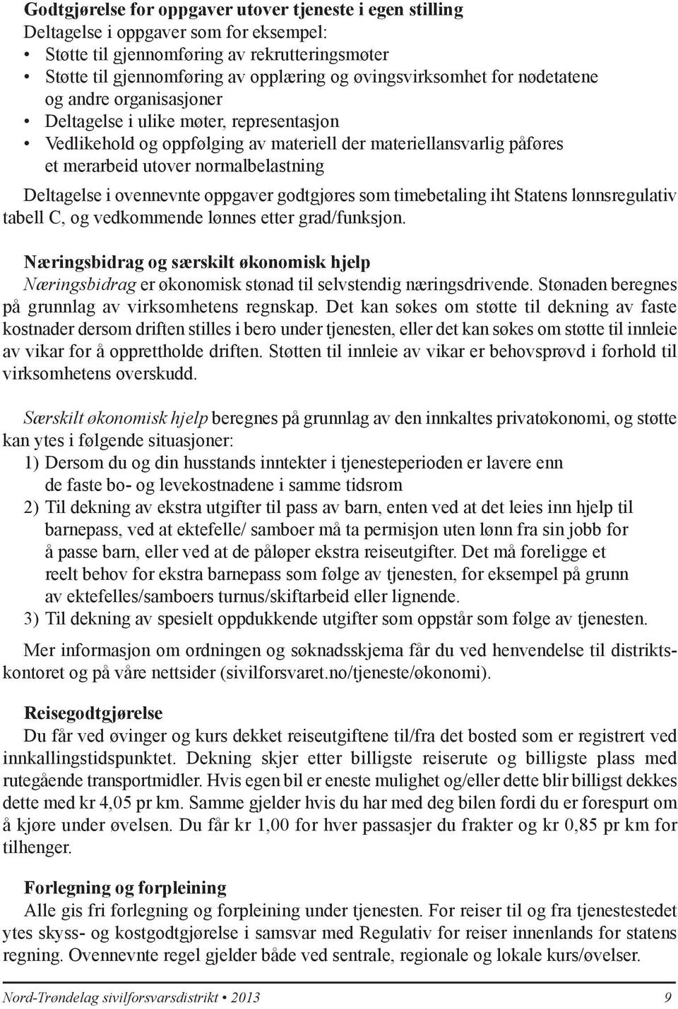 normalbelastning Deltagelse i ovennevnte oppgaver godtgjøres som timebetaling iht Statens lønnsregulativ tabell C, og vedkommende lønnes etter grad/funksjon.