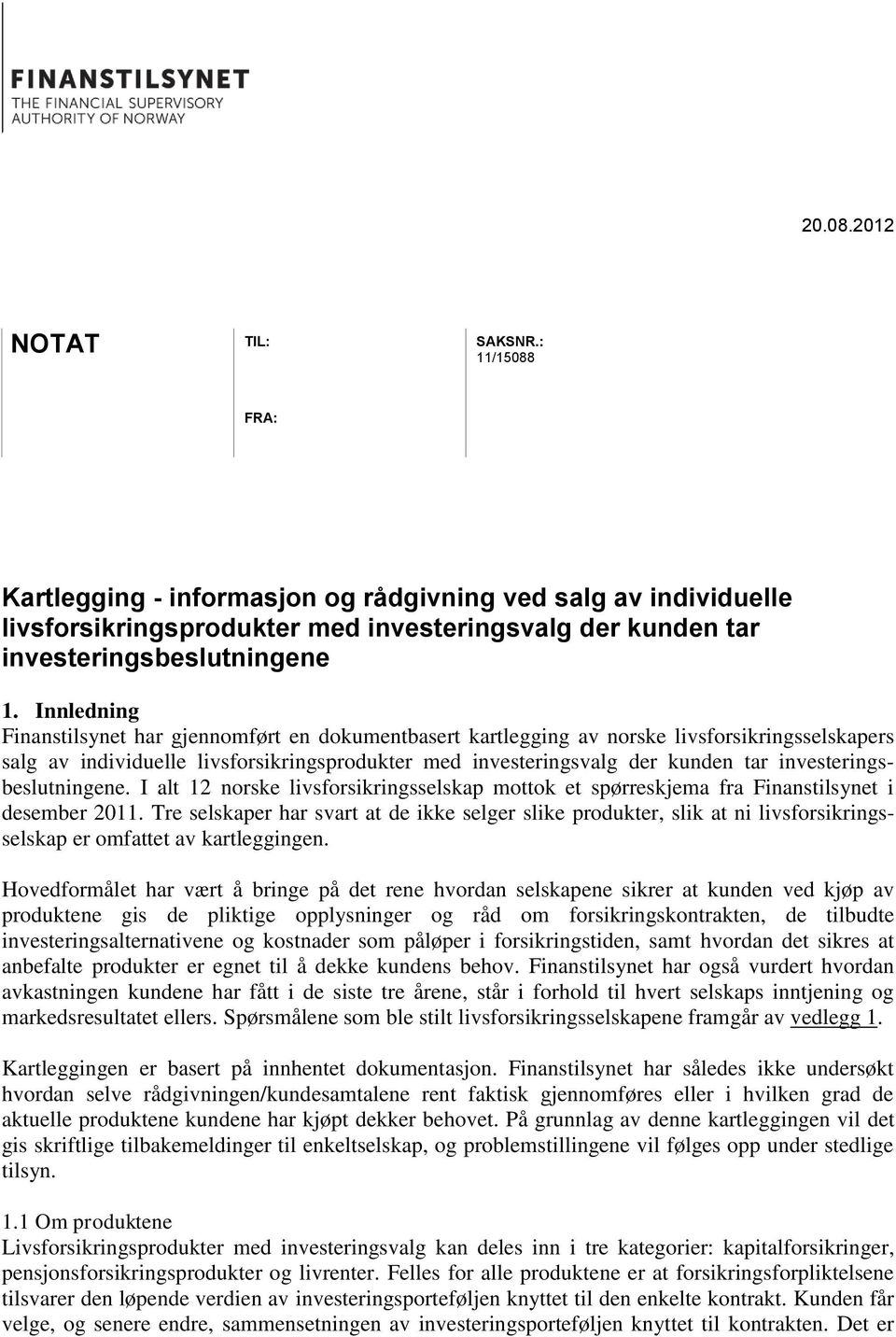 investeringsbeslutningene. I alt 12 norske livsforsikringsselskap mottok et spørreskjema fra Finanstilsynet i desember 2011.