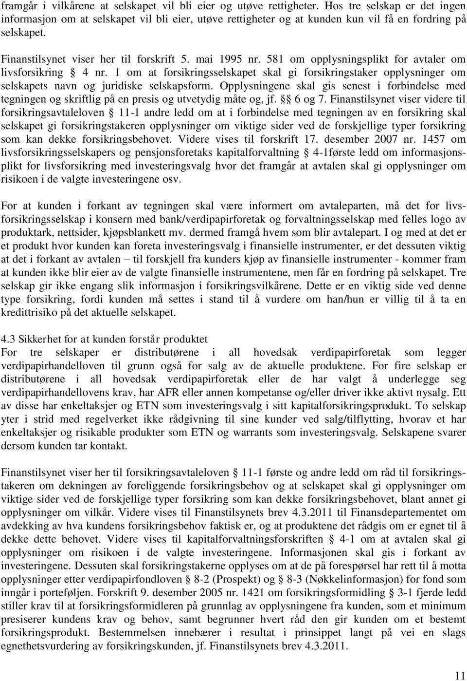 581 om opplysningsplikt for avtaler om livsforsikring 4 nr. 1 om at forsikringsselskapet skal gi forsikringstaker opplysninger om selskapets navn og juridiske selskapsform.