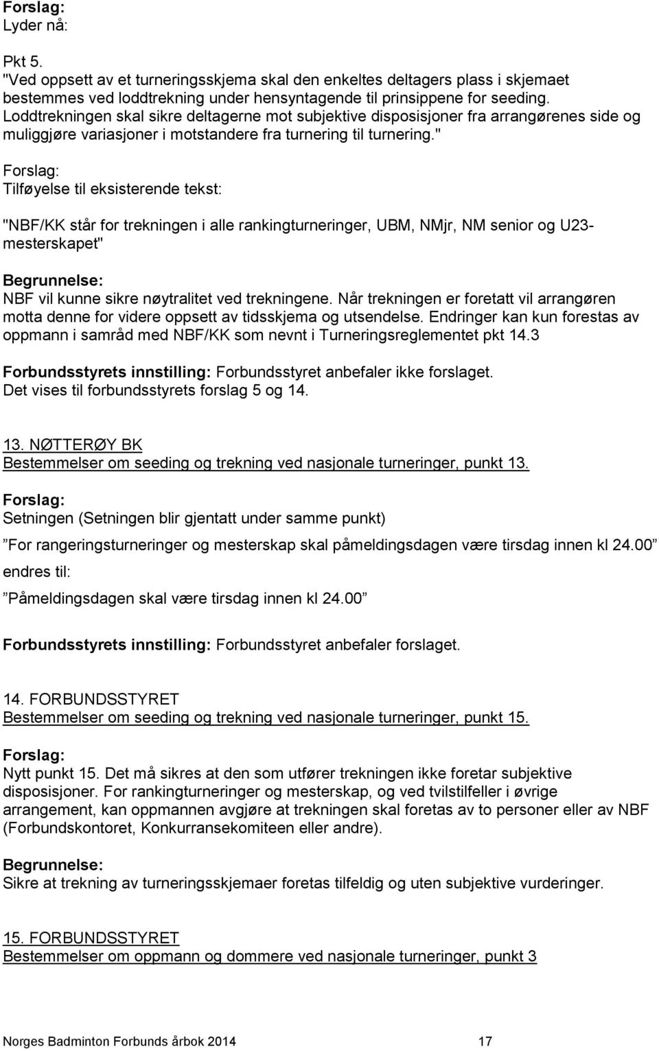 " Forslag: Tilføyelse til eksisterende tekst: "NBF/KK står for trekningen i alle rankingturneringer, UBM, NMjr, NM senior og U23- mesterskapet" Begrunnelse: NBF vil kunne sikre nøytralitet ved