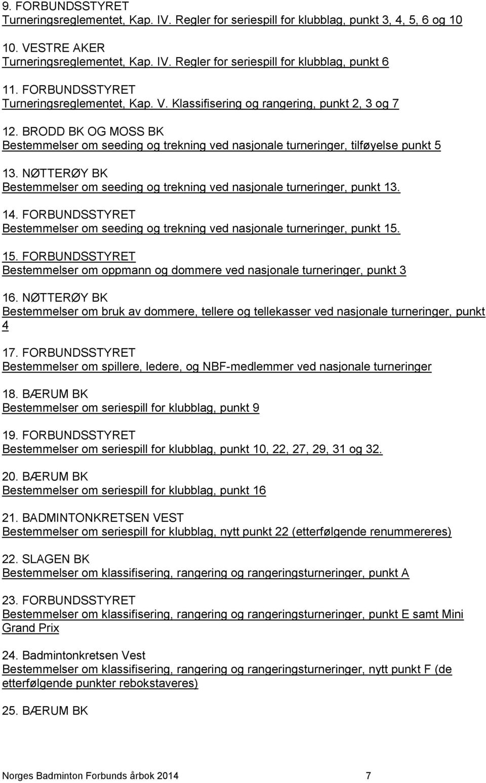 NØTTERØY BK Bestemmelser om seeding og trekning ved nasjonale turneringer, punkt 13. 14. FORBUNDSSTYRET Bestemmelser om seeding og trekning ved nasjonale turneringer, punkt 15.