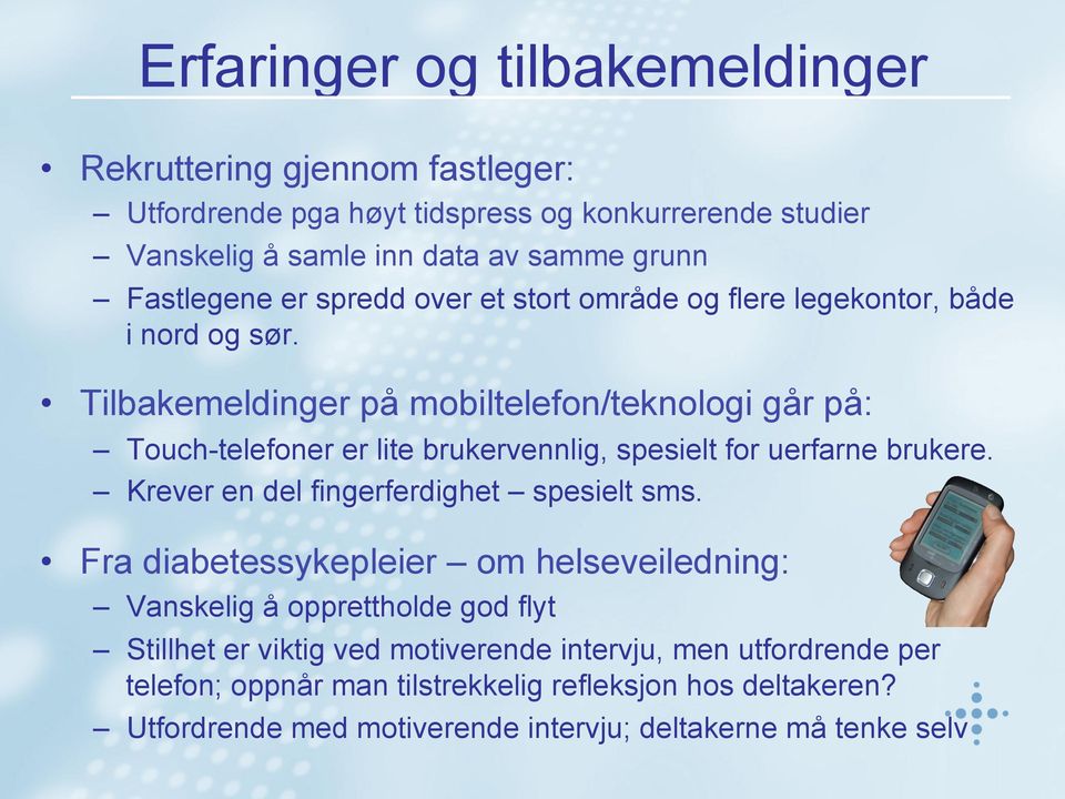 Tilbakemeldinger på mobiltelefon/teknologi går på: Touch-telefoner er lite brukervennlig, spesielt for uerfarne brukere. Krever en del fingerferdighet spesielt sms.