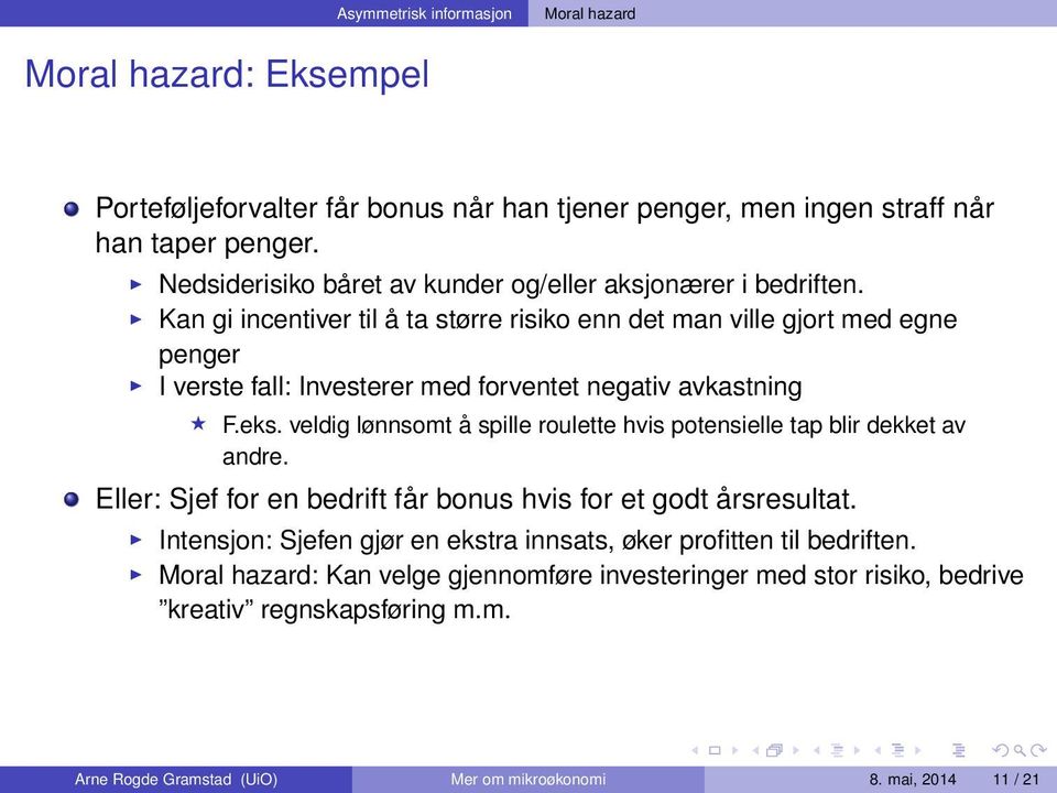 Kan gi incentiver til å ta større risiko enn det man ville gjort med egne penger I verste fall: Investerer med forventet negativ avkastning F.eks.