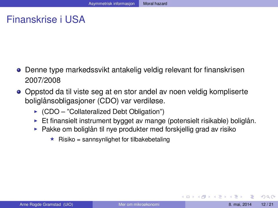 (CDO Collateralized Debt Obligation ) Et finansielt instrument bygget av mange (potensielt risikable) boliglån.