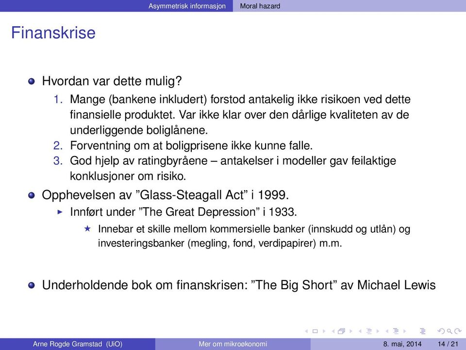 God hjelp av ratingbyråene antakelser i modeller gav feilaktige konklusjoner om risiko. Opphevelsen av Glass-Steagall Act i 1999. Innført under The Great Depression i 1933.