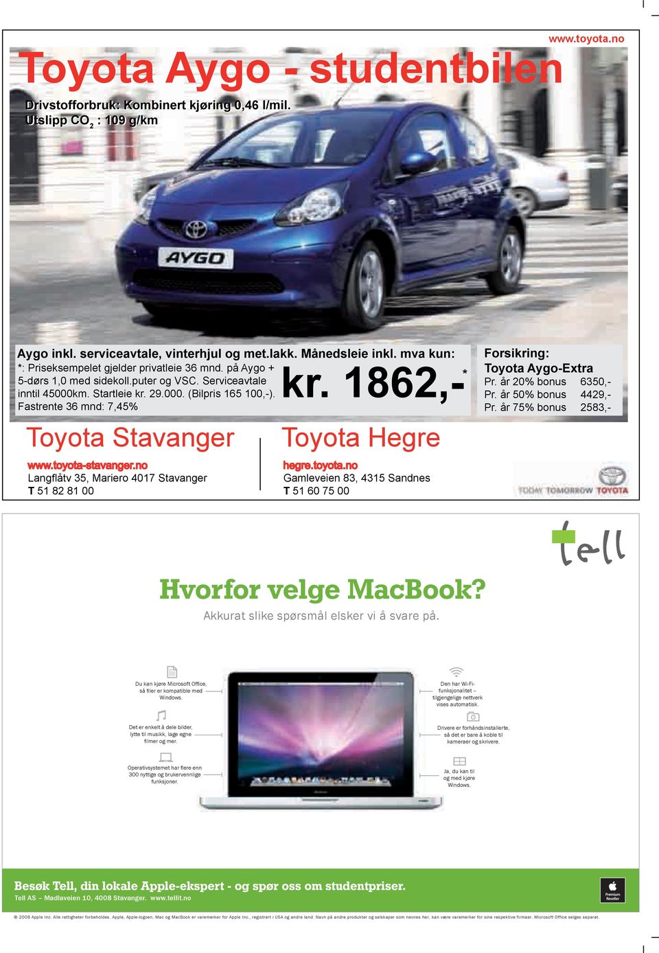 Fastrente 36 mnd: 7,45% Toyota Stavanger 1862,- * Toyota Hegre Forsikring: Toyota Aygo-Extra Pr. år 20% bonus 6350,- Pr. år 50% bonus 4429,- Pr.