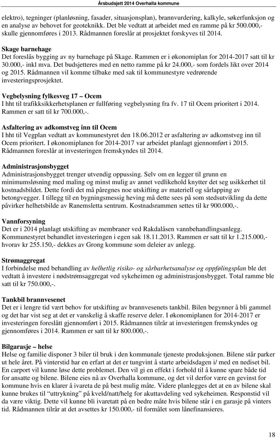 Rammen er i økonomiplan for 2014-2017 satt til kr 30.000,- inkl mva. Det budsjetteres med en netto ramme på kr 24.000,- som fordels likt over 2014 og 2015.