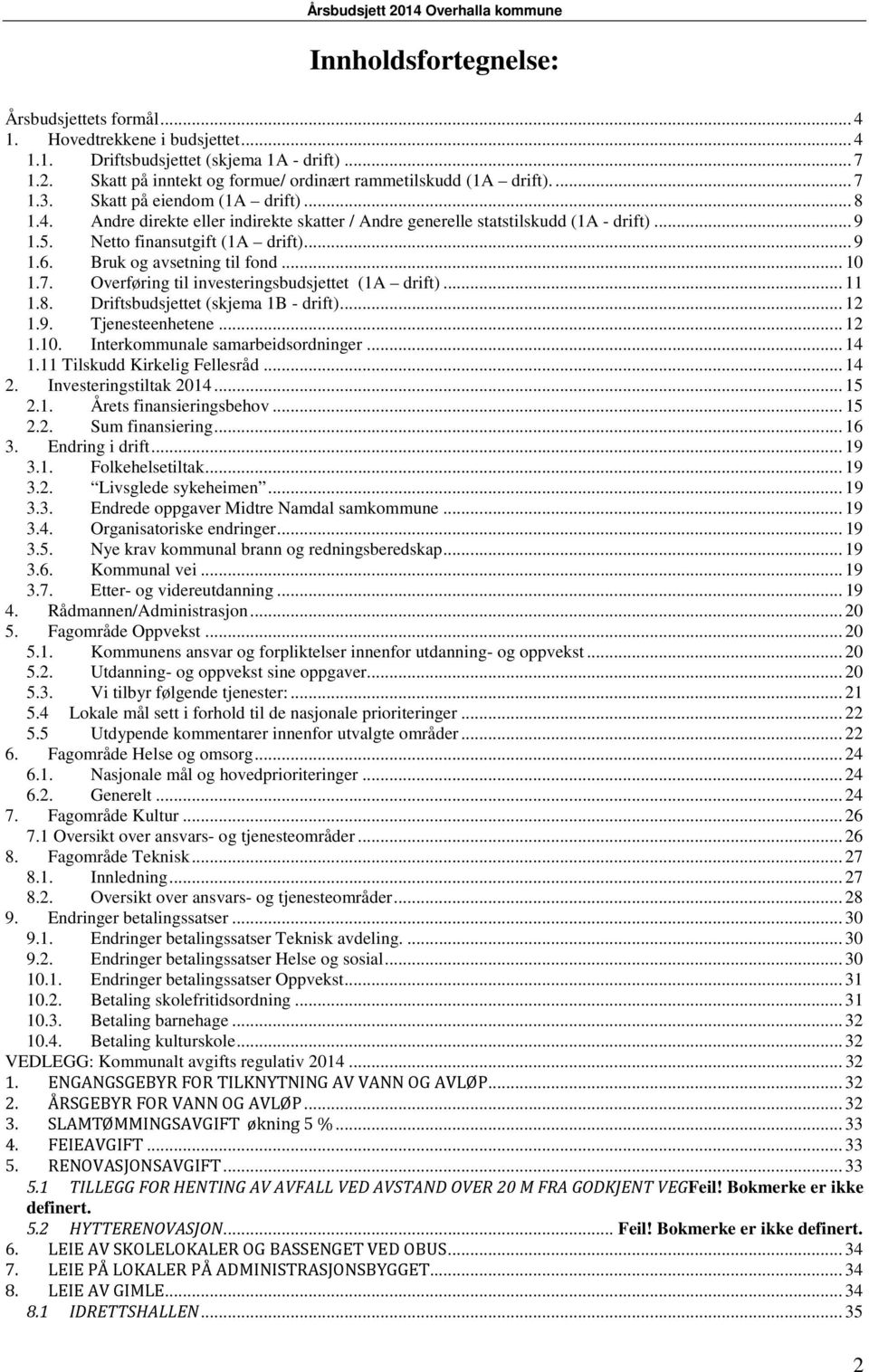 Bruk og avsetning til fond... 10 1.7. Overføring til investeringsbudsjettet (1A drift)... 11 1.8. Driftsbudsjettet (skjema 1B - drift)... 12 1.9. Tjenesteenhetene... 12 1.10. Interkommunale samarbeidsordninger.