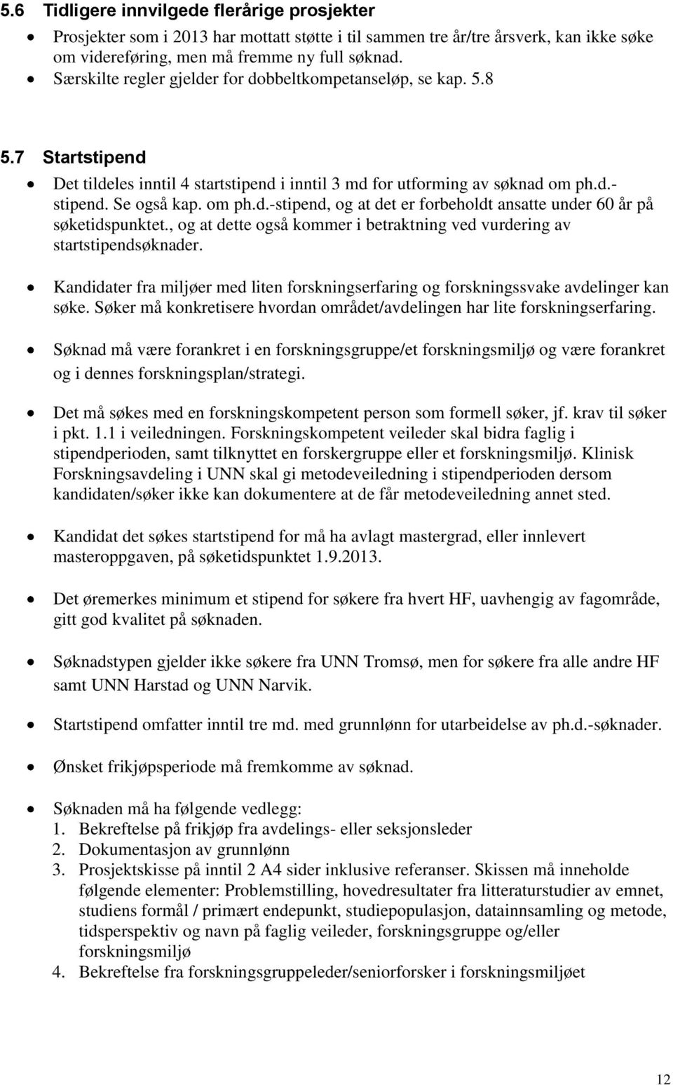 , og at dette også kommer i betraktning ved vurdering av startstipendsøknader. Kandidater fra miljøer med liten forskningserfaring og forskningssvake avdelinger kan søke.