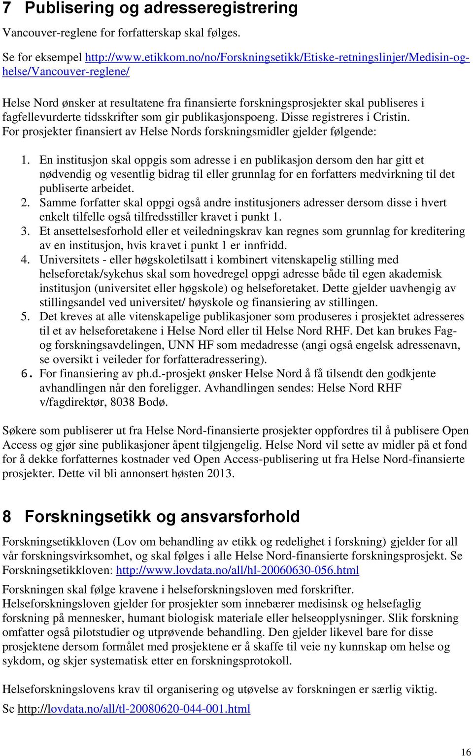 som gir publikasjonspoeng. Disse registreres i Cristin. For prosjekter finansiert av Helse Nords forskningsmidler gjelder følgende: 1.