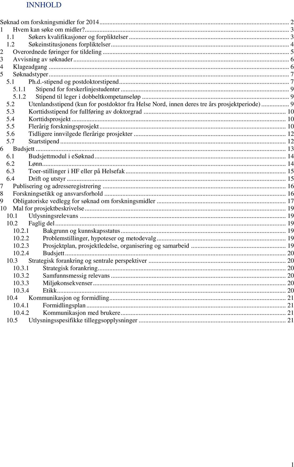 .. 9 5.1.2 Stipend til leger i dobbeltkompetanseløp... 9 5.2 Utenlandsstipend (kun for postdoktor fra Helse Nord, innen deres tre års prosjektperiode)... 9 5.3 Korttidsstipend for fullføring av doktorgrad.