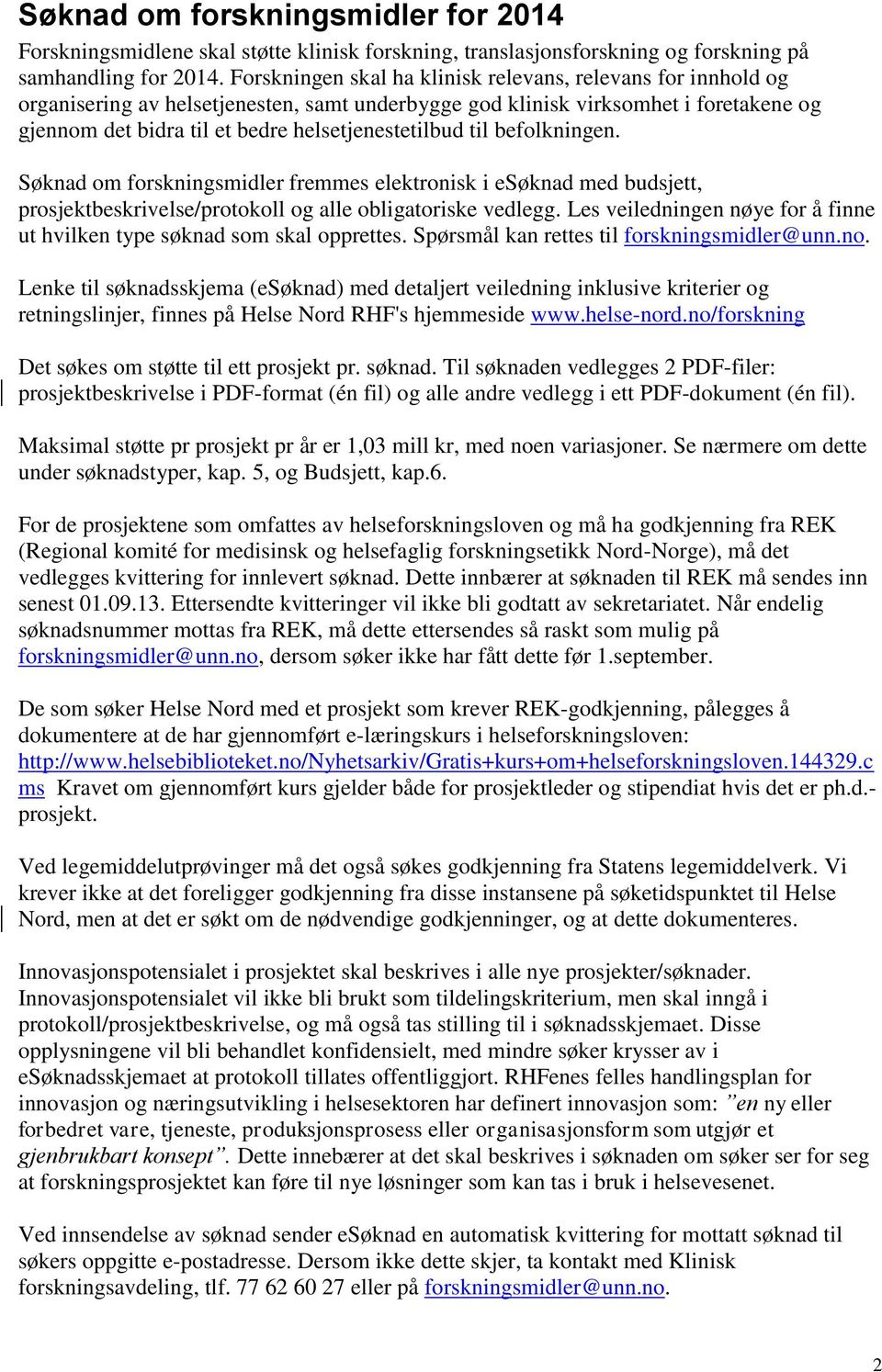 til befolkningen. Søknad om forskningsmidler fremmes elektronisk i esøknad med budsjett, prosjektbeskrivelse/protokoll og alle obligatoriske vedlegg.