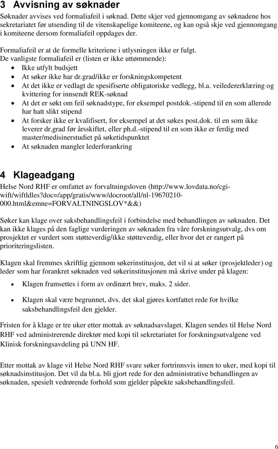 Formaliafeil er at de formelle kriteriene i utlysningen ikke er fulgt. De vanligste formaliafeil er (listen er ikke uttømmende): Ikke utfylt budsjett At søker ikke har dr.