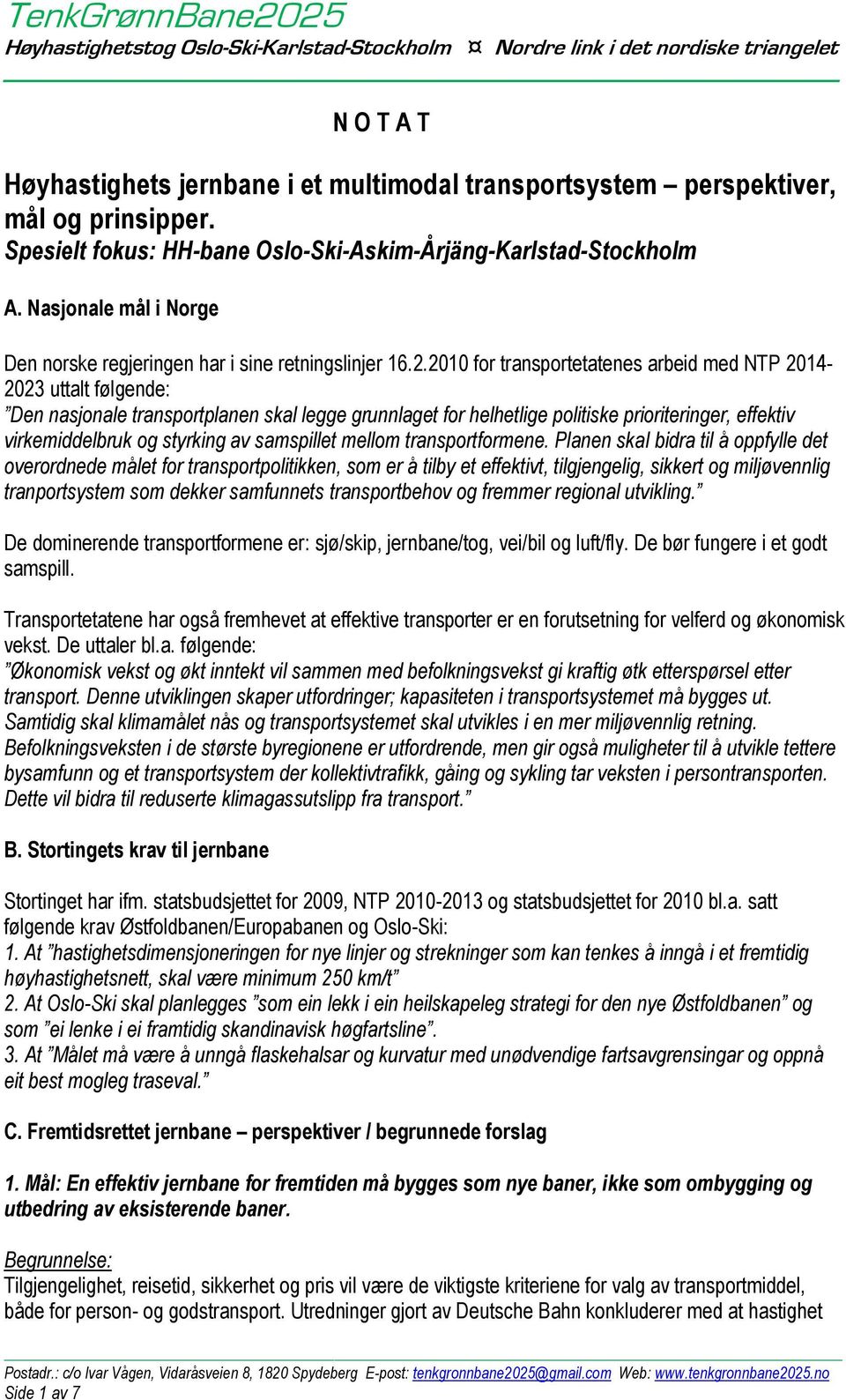 2010 for transportetatenes arbeid med NTP 2014-2023 uttalt følgende: Den nasjonale transportplanen skal legge grunnlaget for helhetlige politiske prioriteringer, effektiv virkemiddelbruk og styrking